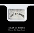 STAY or SHINE